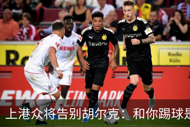 上港众将告别胡尔克：和你踢球是荣幸 4年晃如4天