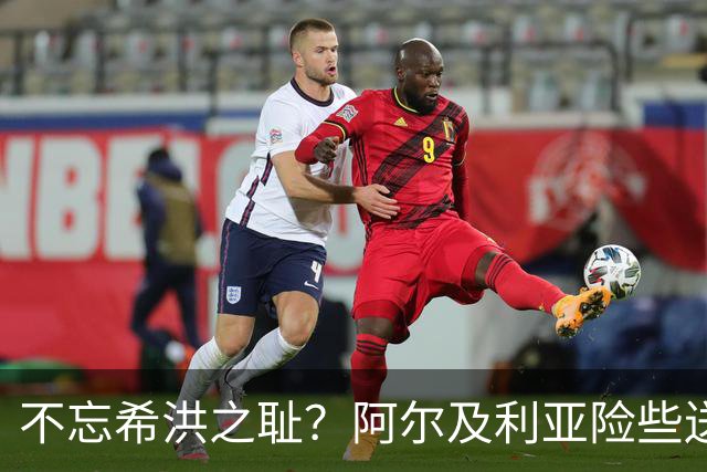 不忘希洪之耻？阿尔及利亚险些送奥地利回家 他们已做到极致